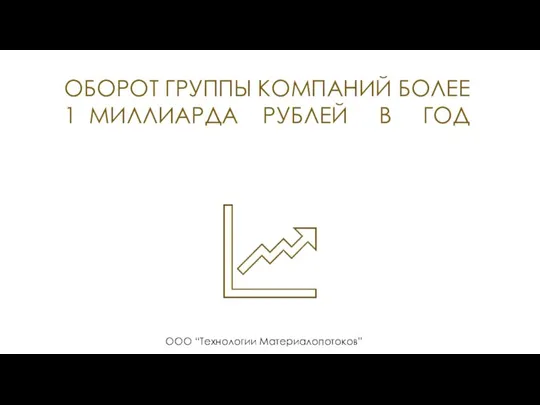 ОБОРОТ ГРУППЫ КОМПАНИЙ БОЛЕЕ 1 МИЛЛИАРДА РУБЛЕЙ В ГОД ООО “Технологии Материалопотоков”