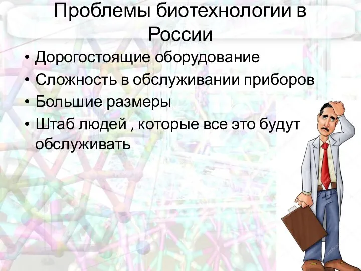 Проблемы биотехнологии в России Дорогостоящие оборудование Сложность в обслуживании приборов Большие размеры