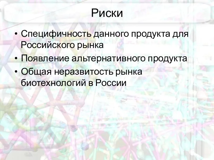 Риски Специфичность данного продукта для Российского рынка Появление альтернативного продукта Общая неразвитость рынка биотехнологий в России