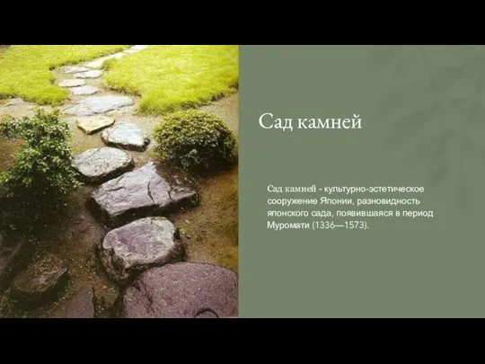 Сад камней Сад камней - культурно-эстетическое сооружение Японии, разновидность японского сада, появившаяся в период Муромати (1336—1573).