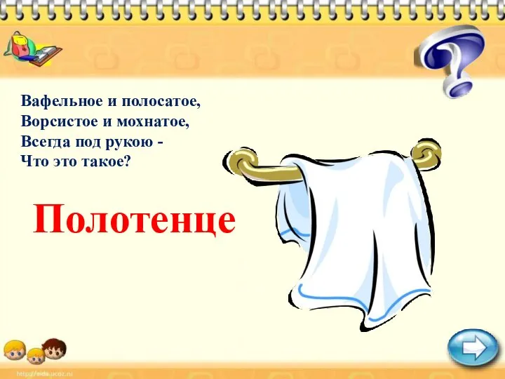 Вафельное и полосатое, Ворсистое и мохнатое, Всегда под рукою - Что это такое? Полотенце