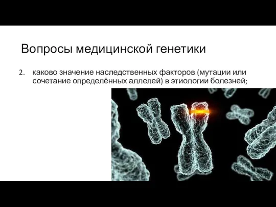 Вопросы медицинской генетики каково значение наследственных факторов (мутации или сочетание определённых аллелей) в этиологии болезней;