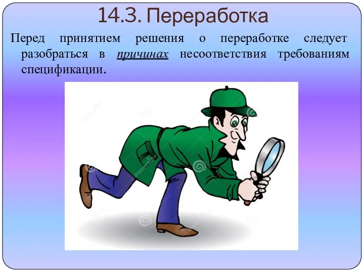 14.3. Переработка Перед принятием решения о переработке следует разобраться в причинах несоответствия требованиям спецификации.