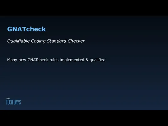 GNATcheck Qualifiable Coding Standard Checker Many new GNATcheck rules implemented & qualified