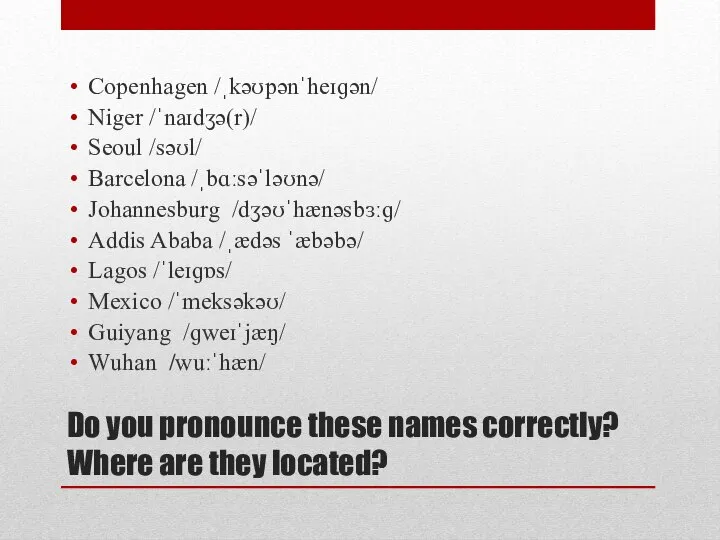 Do you pronounce these names correctly? Where are they located? Copenhagen /ˌkəʊpənˈheɪɡən/