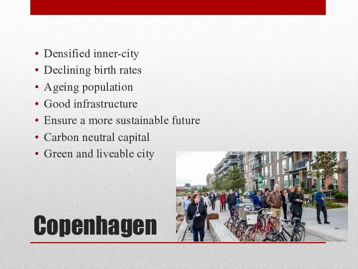Copenhagen Densified inner-city Declining birth rates Ageing population Good infrastructure Ensure a