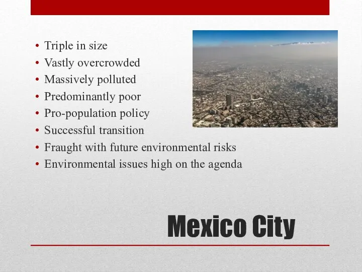 Mexico City Triple in size Vastly overcrowded Massively polluted Predominantly poor Pro-population