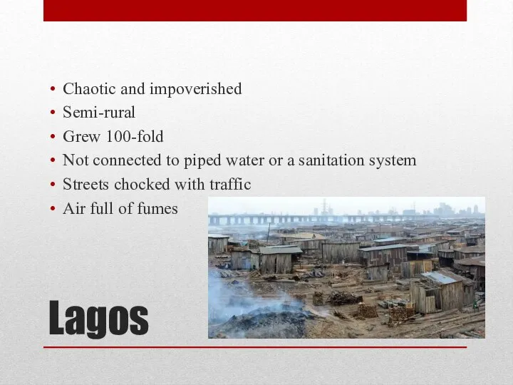 Lagos Chaotic and impoverished Semi-rural Grew 100-fold Not connected to piped water
