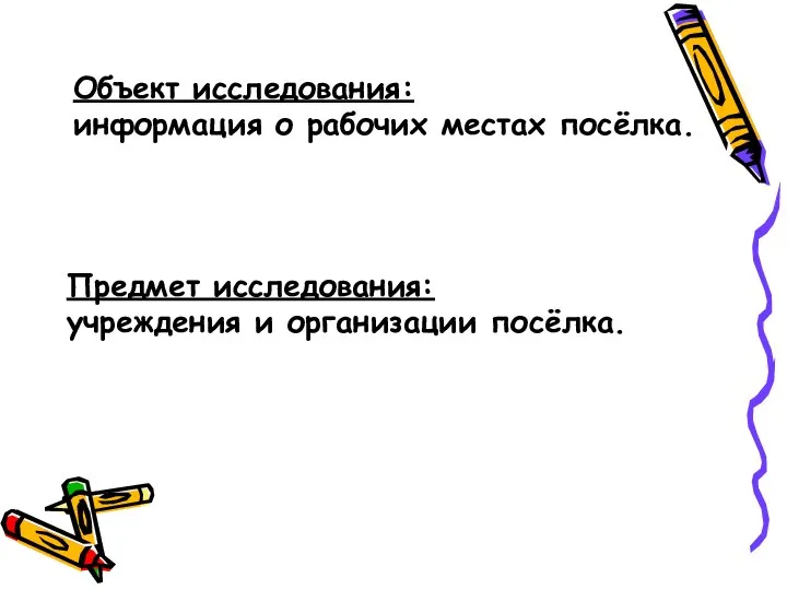 Объект исследования: информация о рабочих местах посёлка. Предмет исследования: учреждения и организации посёлка.