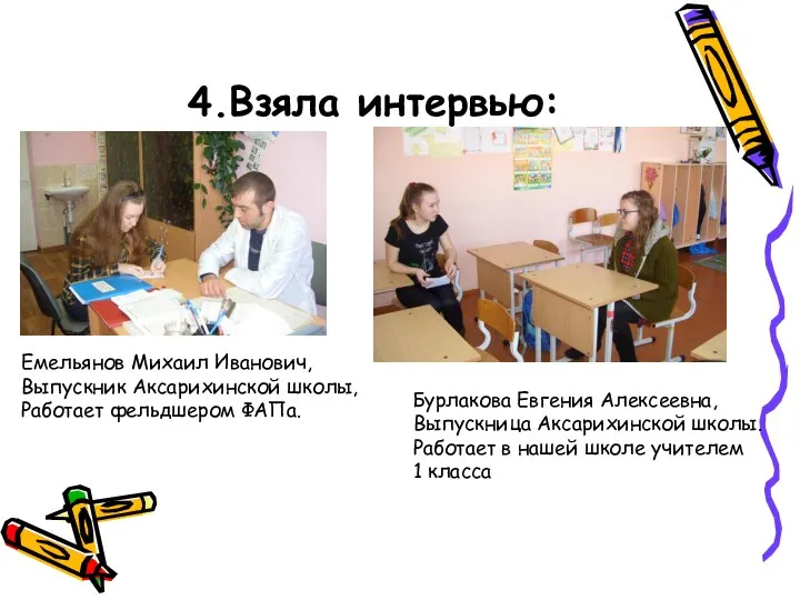 4.Взяла интервью: Емельянов Михаил Иванович, Выпускник Аксарихинской школы, Работает фельдшером ФАПа. Бурлакова