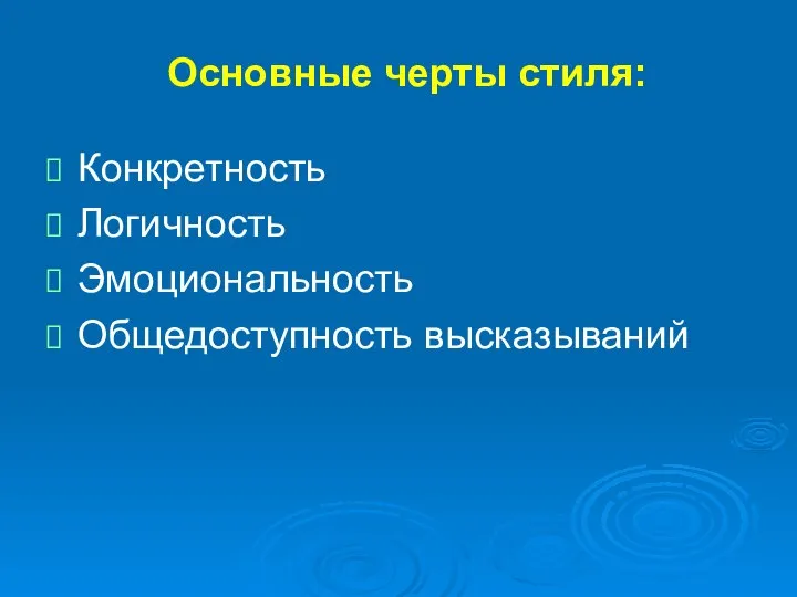 Основные черты стиля: Конкретность Логичность Эмоциональность Общедоступность высказываний