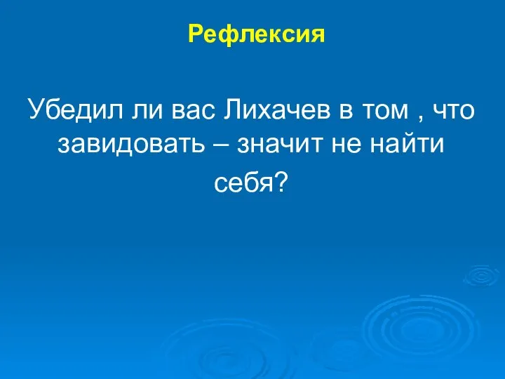 Убедил ли вас Лихачев в том , что завидовать – значит не найти себя? Рефлексия