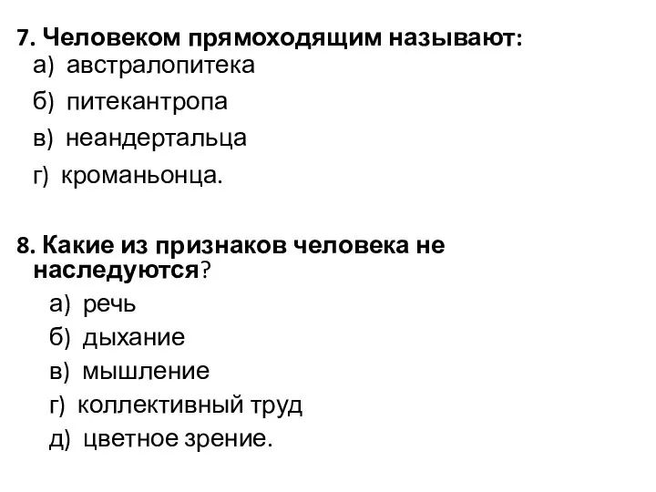 7. Человеком прямоходящим называют: а) австралопитека б) питекантропа в) неандертальца г) кроманьонца.