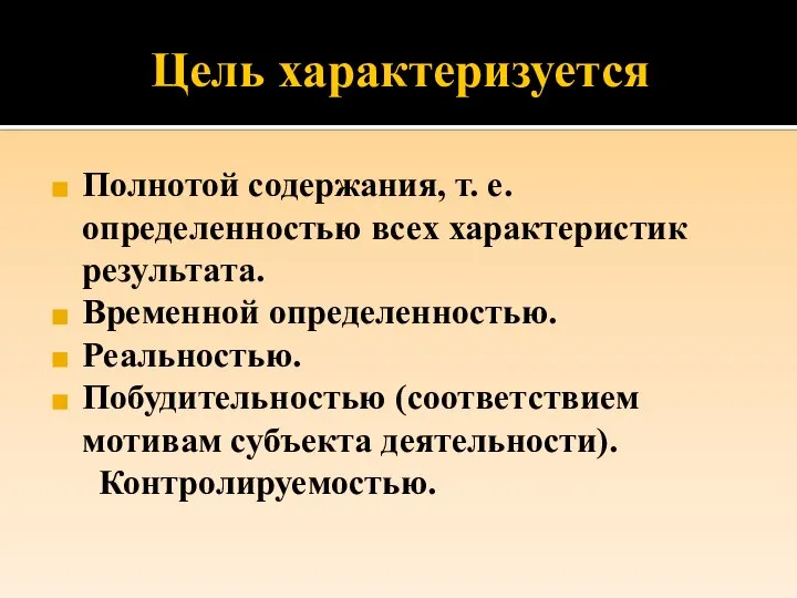 Цель характеризуется Полнотой содержания, т. е. определенностью всех характеристик результата. Временной определенностью.