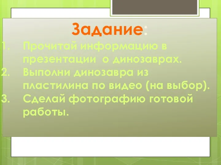 Задание: Прочитай информацию в презентации о динозаврах. Выполни динозавра из пластилина по