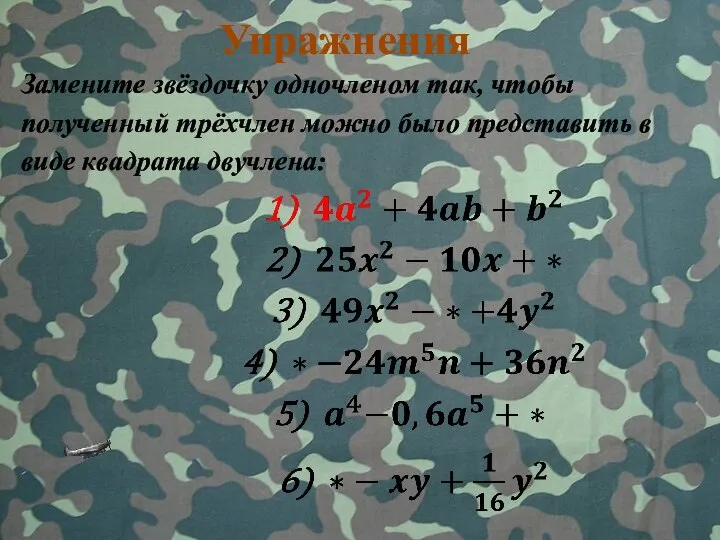 Упражнения Замените звёздочку одночленом так, чтобы полученный трёхчлен можно было представить в виде квадрата двучлена: