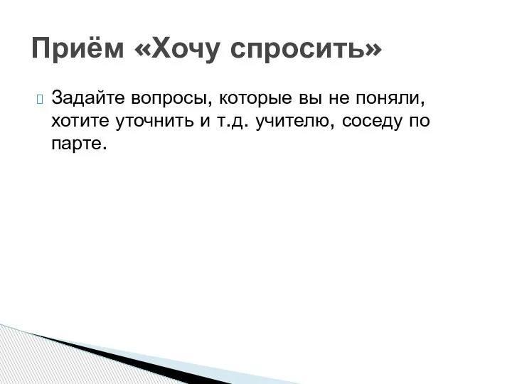 Задайте вопросы, которые вы не поняли, хотите уточнить и т.д. учителю, соседу