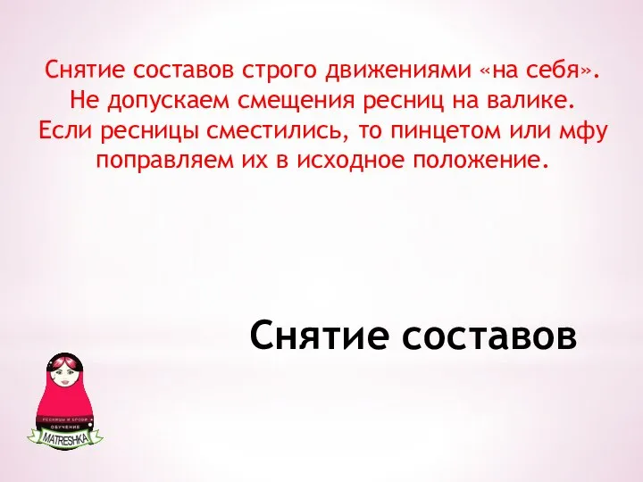 Снятие составов Снятие составов строго движениями «на себя». Не допускаем смещения ресниц