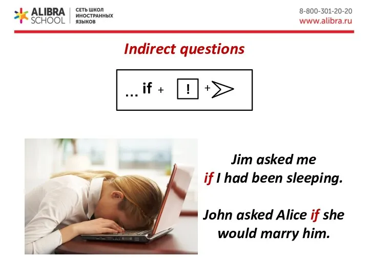 Indirect questions Jim asked me if I had been sleeping. John asked