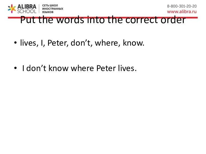 Put the words into the correct order lives, I, Peter, don’t, where,