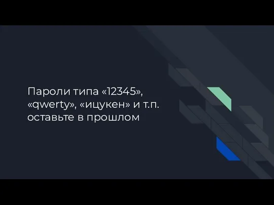 Пароли типа «12345», «qwerty», «ицукен» и т.п. оставьте в прошлом