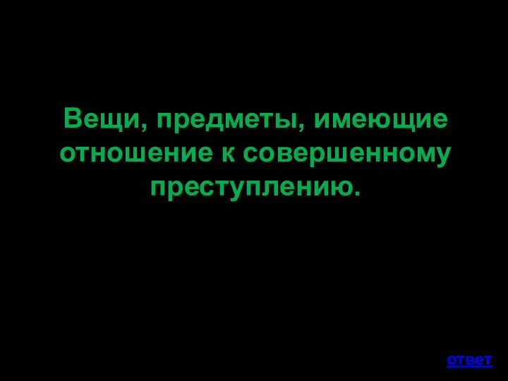 Вещи, предметы, имеющие отношение к совершенному преступлению. ответ