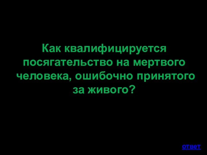 Как квалифицируется посягательство на мертвого человека, ошибочно принятого за живого? ответ