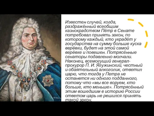 Известен случай, когда, раздражённый всеобщим казнокрадством Пётр в Сенате потребовал принять закон,