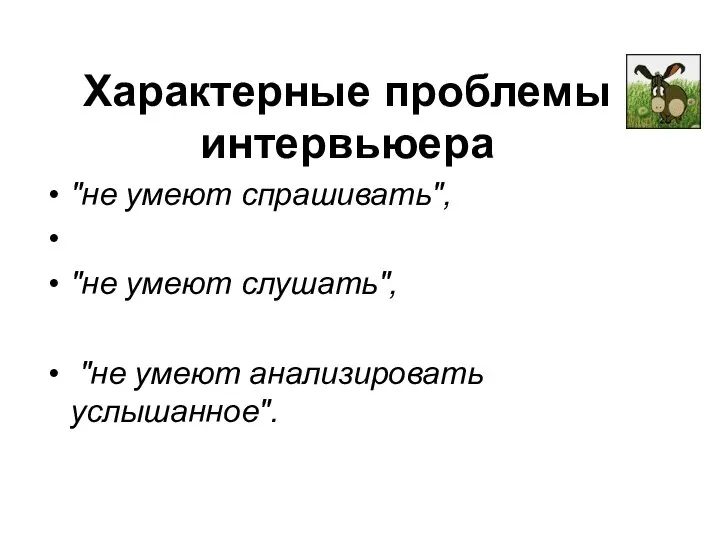 Характерные проблемы интервьюера "не умеют спрашивать", "не умеют слушать", "не умеют анализировать услышанное".