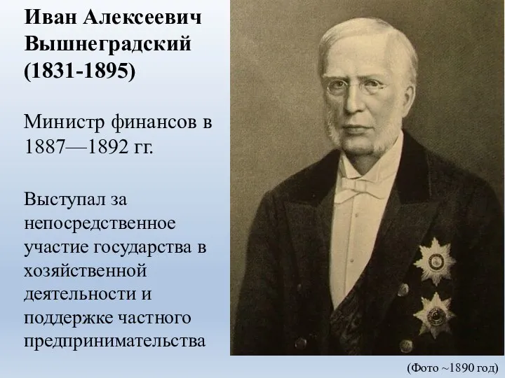 Иван Алексеевич Вышнеградский (1831-1895) Министр финансов в 1887—1892 гг. Выступал за непосредственное