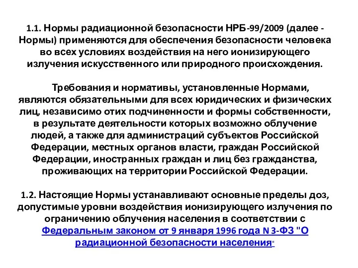 1.1. Нормы радиационной безопасности НРБ-99/2009 (далее - Нормы) применяются для обеспечения безопасности