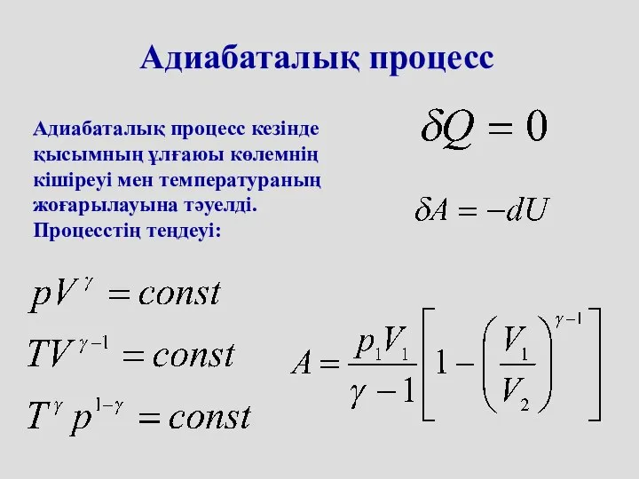 Адиабаталық процесс Адиабаталық процесс кезінде қысымның ұлғаюы көлемнің кішіреуі мен температураның жоғарылауына тәуелді. Процесстің теңдеуі: