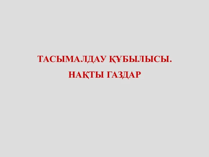 ТАСЫМАЛДАУ ҚҰБЫЛЫСЫ. НАҚТЫ ГАЗДАР