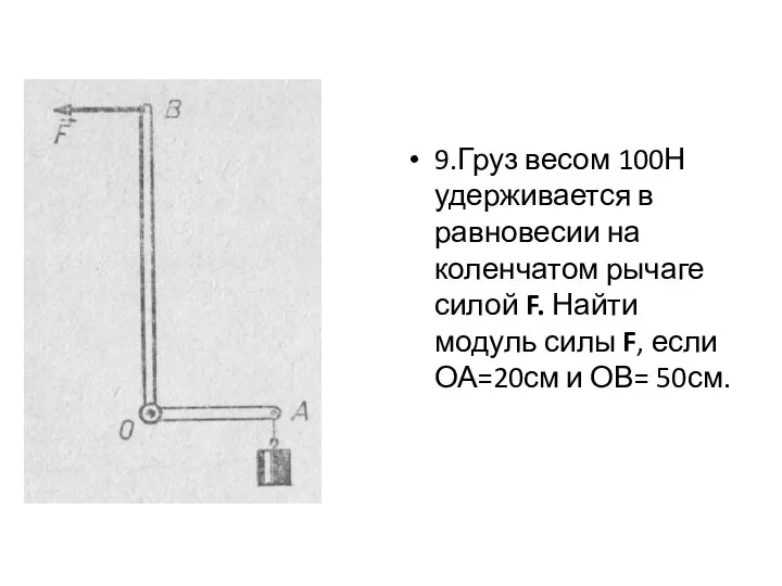 9.Груз весом 100Н удерживается в равновесии на коленчатом рычаге силой F. Найти