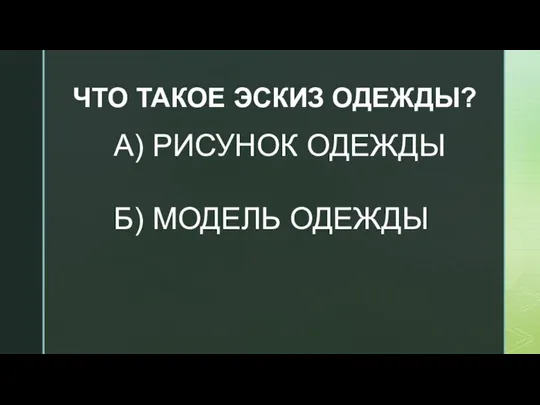 ЧТО ТАКОЕ ЭСКИЗ ОДЕЖДЫ? А) РИСУНОК ОДЕЖДЫ Б) МОДЕЛЬ ОДЕЖДЫ