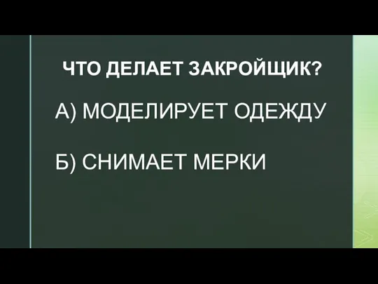 ЧТО ДЕЛАЕТ ЗАКРОЙЩИК? А) МОДЕЛИРУЕТ ОДЕЖДУ Б) СНИМАЕТ МЕРКИ