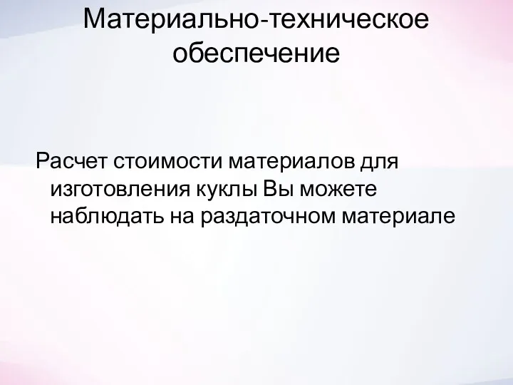 Материально-техническое обеспечение Расчет стоимости материалов для изготовления куклы Вы можете наблюдать на раздаточном материале