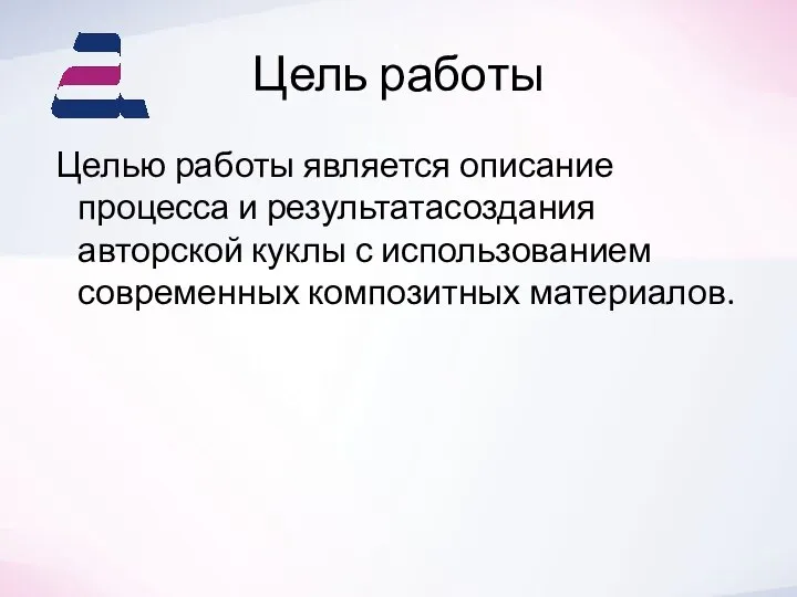 Цель работы Целью работы является описание процесса и результатасоздания авторской куклы с использованием современных композитных материалов.