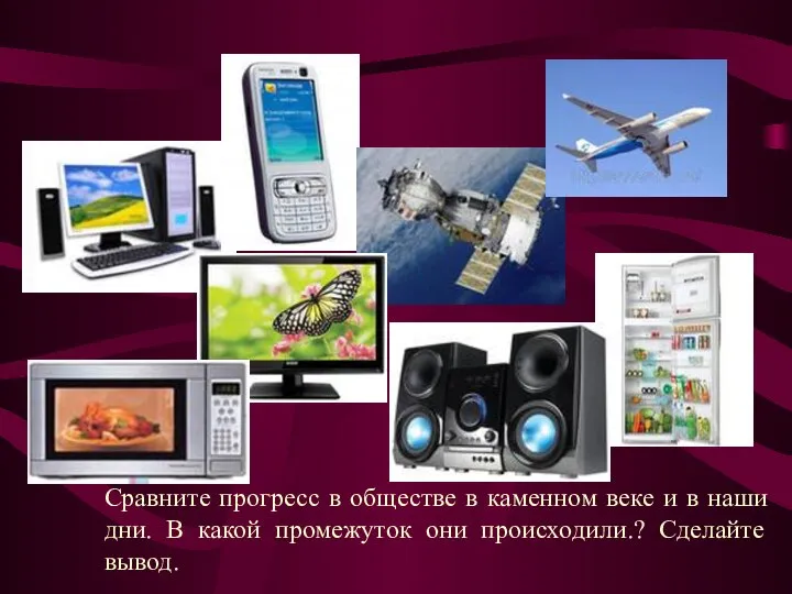 Сравните прогресс в обществе в каменном веке и в наши дни. В