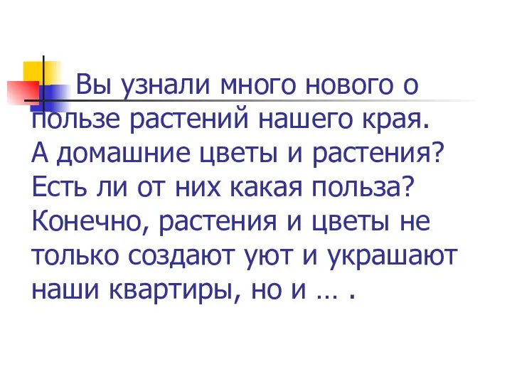 Вы узнали много нового о пользe растений нашего края. А домашние цветы