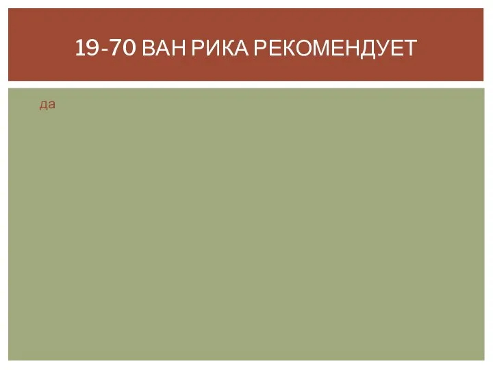 да 19-70 ВАН РИКА РЕКОМЕНДУЕТ