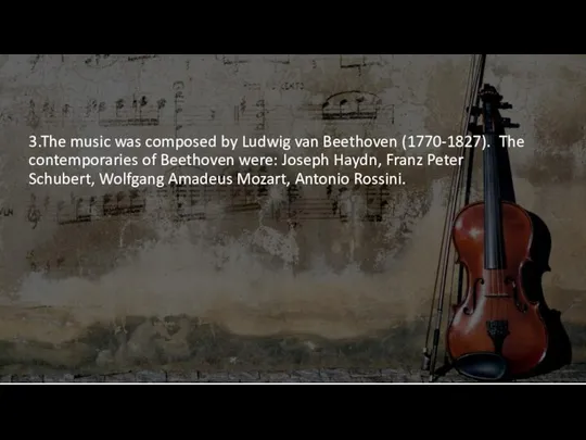 3.The music was composed by Ludwig van Beethoven (1770-1827). The contemporaries of