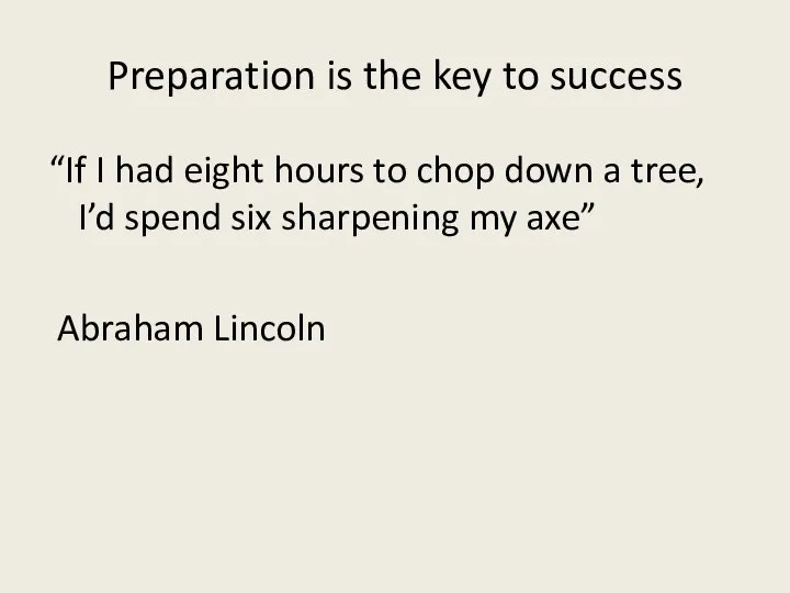 Preparation is the key to success “If I had eight hours to