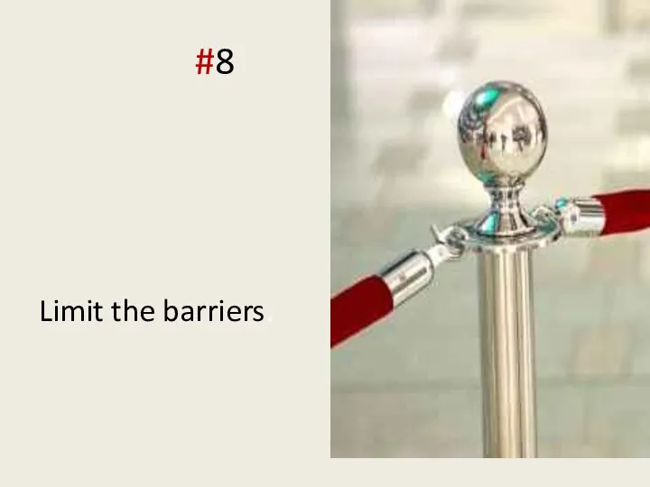 delivery tip #8 Limit the barriers.