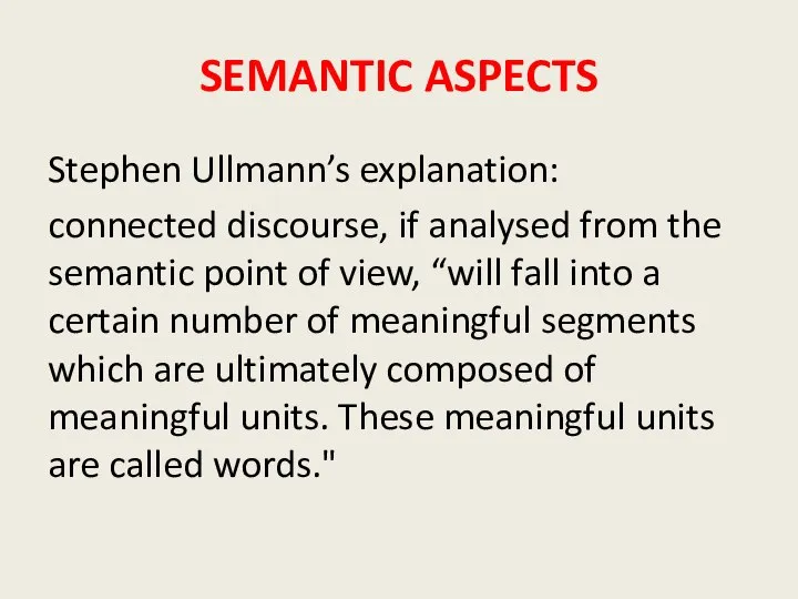 SEMANTIC ASPECTS Stephen Ullmann’s explanation: connected discourse, if analysed from the semantic