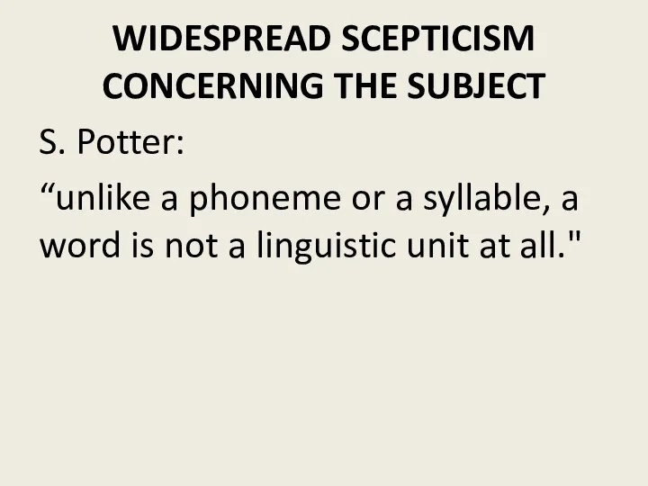 WIDESPREAD SCEPTICISM CONCERNING THE SUBJECT S. Potter: “unlike a phoneme or a
