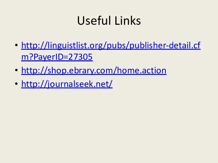 Useful Links http://linguistlist.org/pubs/publisher-detail.cfm?PayerID=27305 http://shop.ebrary.com/home.action http://journalseek.net/