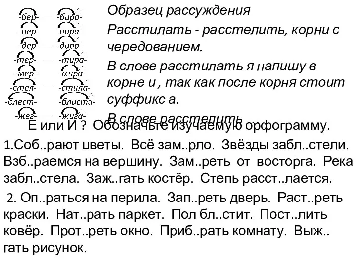 Образец рассуждения Расстилать - расстелить, корни с чередованием. В слове расстилать я