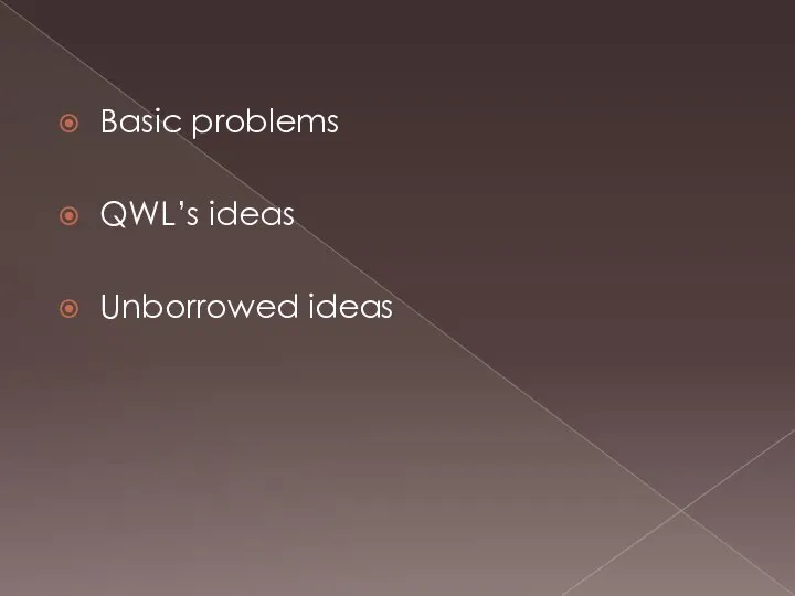 Basic problems QWL’s ideas Unborrowed ideas