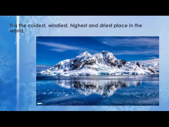 It is the coldest, windiest, highest and driest place in the world.